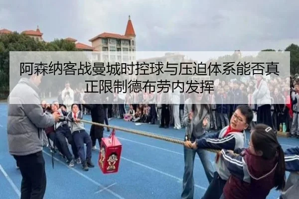 阿森纳客战曼城时控球与压迫体系能否真正限制德布劳内发挥
