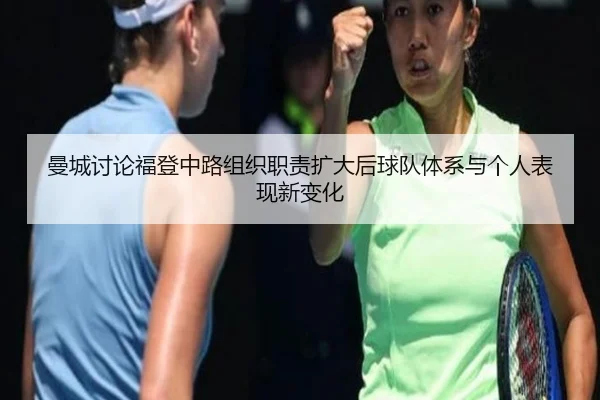 曼城讨论福登中路组织职责扩大后球队体系与个人表现新变化